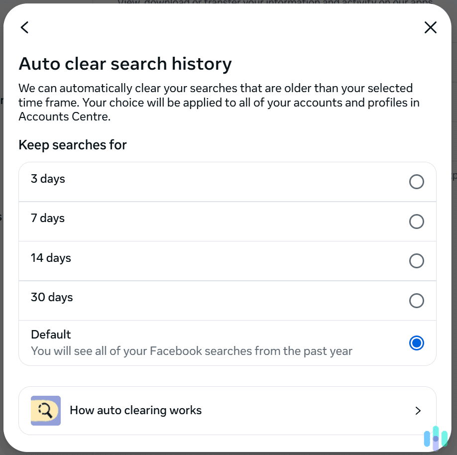 You can choose how often your Facebook search history is automatically removed. You can choose how often your Facebook search history is automatically removed.